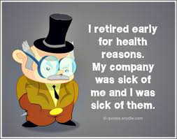 When a man retires and time is no longer a matter of urgent importance, his colleagues generally present him with a watch. Funny Retirement Quotes And Sayings With Image Quotes And Sayings