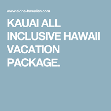Kauai All Inclusive Hawaii Vacation Package All Inclusive Hawaii Maui All Inclusive Hawaii Family Vacation