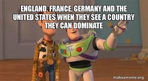 France germany shall never pass the maginot line meme. England France Germany And The United States When They See A Country They Can Dominate Buzz And Woody Toy Story Meme Make A Meme