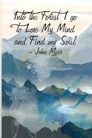 Check spelling or type a new query. Into The Forest I Go To Lose My Mind And Find My Soul John Muir Hiking Notebook A Stylish Colorful And Inspirational Journal Cover With 120 Blank Lined Pages