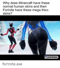 Our list of fortnite skins includes all sorts of items on the exterior that were once available, which are available now with the purchase of the battle pass, twitch prime, starter packs. Why Does Minecraft Have These Normal Human Skins And Then Fortnite Have These Mega Thicc Skins Kapwing Fortniteexe Minecraft Meme On Me Me