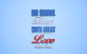 Say 'i love you' out loud. Do Small Things With Great Love Mother Teresa Quotes Popular Quotes Creative 3d Art Hd Wallpaper Peakpx