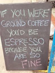 I Would Probably Date A Guy If He Used This One On Me Coffee Lover Coffee Snobs Coffee Shop Signs Coffee Jokes