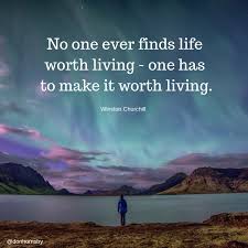 No One Ever Finds Life Worth Living One Has To Make It Worth Living Winston Churchill Make A L Personal Growth Quotes Growth Quotes Inspirational Words