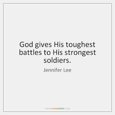 List 14 wise famous quotes about god gives his toughest battles: God Gives His Toughest Battles To His Strongest Soldiers Storemypic