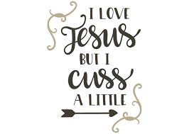 I Love Jesus But I Cuss A Little Cool Words Cricut My Love