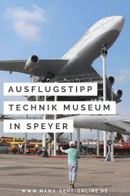 Abenteuer Technikmuseum In Speyer Tag 2 Mama Geht Online Ausflug Speyer Museum