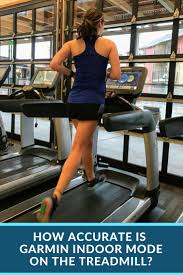How Accurate Is The Indoor Run Mode On Garmin Garmin Treadmill Workouts Good Treadmills