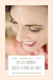 110 Cute Romantic Quotes To Make Her Smile If your loved one is feeling down, these quotes are the perfect things to say (or message to send her) to. 110 cute romantic quotes to make her smile
