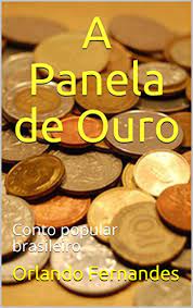 Apropriação do ouro brasileiro pelo mercado inglês causas do abandono do fomento manufatureiro: Amazon Com A Panela De Ouro Conto Popular Brasileiro Portuguese Edition Ebook Fernandes Orlando Kindle Store