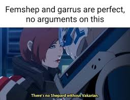 Femshep and garrus are perfect, no arguments on this There's no Shepard  without Vakarian. - iFunny Brazil