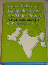 India Pakistan Bangladesh And The Major Powers Politics Of A Divided Subcontinent Institute Book Series Of The Foreign Policy Research Institute Choudhury G W 9780029053904 Amazon Com Books