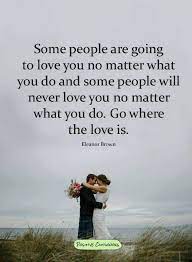A simple text message to your loved one to express your thoughts on the current problem you both are going through can be of great help to them. Quotes Some People Are Going To Love You No Matter What You Do And Some People Will Never Love You No Matter What Y If You Love Someone Job Motivation Love
