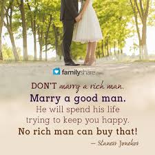 Don T Marry A Rich Man Marry A Good Man He Will Spend His Life Trying To Keep You Happy No Rich Man Can Buy That Rich Man Beautiful Quotes Beautiful Words
