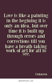 Love Quotes Love Is Like A Painting In The Begining It Is Only An Idea