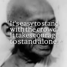  It S Easy To Stand With The Crowd It Takes Courage To Stand Alone Mahatma Gandhi Quotes Justice Quotes Gandhi Quotes Ghandi Quotes