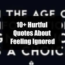 Maybe you would like to learn more about one of these? 10 Hurtful Quotes About Feeling Ignored