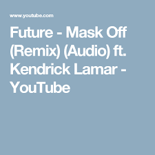 Future Mask Off Remix Audio Ft Kendrick Lamar Youtube Kendrick Lamar Lamar Kendrick