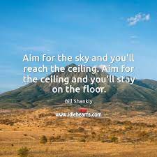 Aim For The Sky And You Ll Reach The Ceiling Aim For The Idlehearts