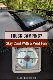 How To Install A Vent Fan In Your Truck Camper Take The Truck Truck Bed Camper Truck Camper Truck Bed Camping