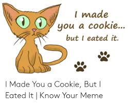 But it got called for icing. 25 Best Memes About I Baked You A Cookie But I Ate It Meme I Baked You A Cookie But I Ate It Memes