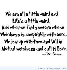 Well, you've come to the right place. Funny Quotes About Being Weird Quotesgram