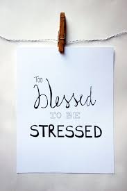 When life gets overwhelming, we tend to forget the blessings in our life. Too Blessed To Be Stressed Quotes Quotesgram