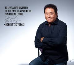 To Live A Life Dictated By The Size Of A Paycheck Is Not Real Living Robert Kiyosaki Money Quote Robert Kiyosaki Kiyosaki Rich Dad Poor Dad Quotes