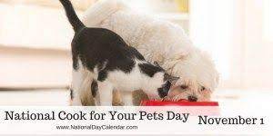 National Cook For Your Pets Day November 1 Pet Day Pets Pet Holiday