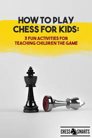 How To Play Chess For Kids 3 Fun Activities For Teaching Children The Game Chess Smarts How To Play Chess Teaching Kids Chess