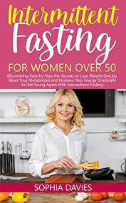 The foods you eat are still important. Buy Intermittent Fasting For Women Over 50 Discovering Step By Step The Secrets To Lose Weight Quickly Reset Your Metabolism And Increase Your Energy Drastically To Get Young Again With If Kindle Edition Online
