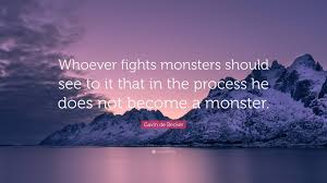 And if you gaze long enough into an abyss, the abyss will gaze back into you.. Gavin De Becker Quote Whoever Fights Monsters Should See To It That In The Process He