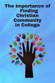 The Importance Of Finding Christian Community In College Christian Communities Christian College
