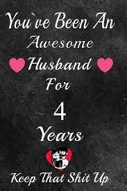 The 4th wedding anniversary has several different themes and symbols associated with it and these vary according to country. You Ve Been An Awesome Husband For 4 Years Keep That Shit Up 4th Anniversary Gift For Husband 4 Year Wedding Anniversary Gift For Men 4 Year Anniversary Gift For Him Publishing Gift