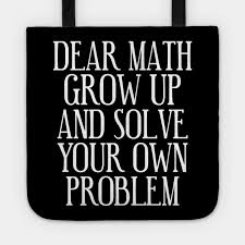 Funny teacher joke after answering correct, the teacher said, 'smith, tell me an important incident which never happened before within ten years'. Hilarious Math Funny Math Joke Tragetasche Teepublic De