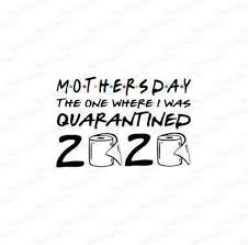 Mother S Day The One I Was Quarantined 2020 Svg Png Jpg In 2020 First Mothers Day Small Business License Silhouette Machine