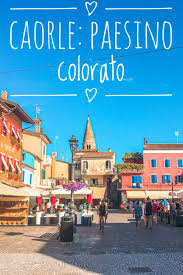 Caorle Paesino Veneto Colorato E Fiabesco Nel 2020 Colorato Viaggi Cose