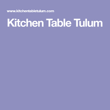 Kitchen Table Tulum Kitchen Table Tulum Fresh Produce