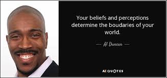 Al Duncan quote: Your beliefs and perceptions determine the boudaries of  your...