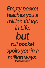 Empty Pocket Teaches You A Million Things In Life But Full Pocket Spoils You In A