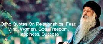Osho Quotes About Relationships Fear Mind God Osho was always controversial, have you ever been heard him in a single way ?