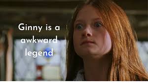 Ginny Weasley is a awkward legend