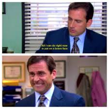 The Office Michael Scott All I Can Do Right Now Is Put On A Brave Face Office Quotes Office Humor Office Memes