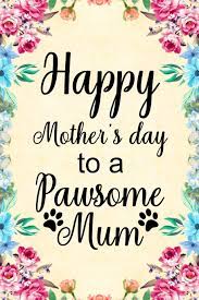 For most ladies, pregnancy and new motherhood is a delight — at any rate as a less than a dependable rule. Happy Mother S Day To A Pawsome Mum Notebook To Write In For Mother S Day Mother S Day Dog Mom Gifts Dog Journal Dog Notebook Dog Mom Gifts Nova Booki 9781093878639 Amazon Com Books