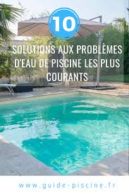 eau de piscine 10 solutions aux problemes les plus courants guide piscine fr eau de piscine piscine entretien piscine