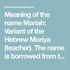 Meaning Of The Name Mariah Variant Of The Hebrew Moriya Teacher The Name Is Borrowed From That Of A Hill From Which Abraham Mariah Names With Meaning Names