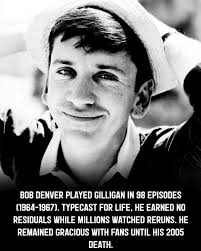 I remember so vividly sitting at my grandmas house watching Gilligan's  Island as a child. Bob Denver played the part so well and no matter how  goofy he was he was still