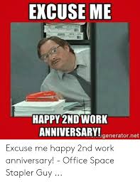 Happy work anniversary to you… for the next one you have to get back to it. Excuse Me Happy 2nd Work Anniversaryigeneratornet Excuse Me Happy 2nd Work Anniversary Office Space Stapler Guy Work Meme On Me Me