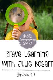 Jh49 Brave Learning With Julie Bogart Joy In The Journey Julie Bogart Brave Writer Homeschool Encouragement