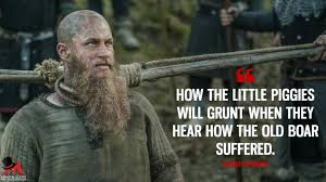 I shall not enter odin's hall with fear. How The Little Piggies Will Grunt When They Hear How The Old Boar Suffered Magicalquote Viking Quotes Ragnar Lothbrok Quotes Ragnar Quotes